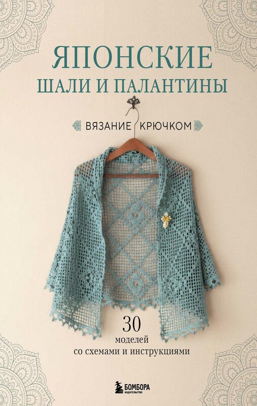 Японские шали и палантины. Вязание крючком. 30 моделей со схемами и инструкциями