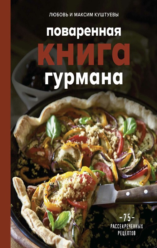 Поваренная книга гурмана. 75 рассекреченных рецептов, Любовь Куштуева, Максим Куштуев