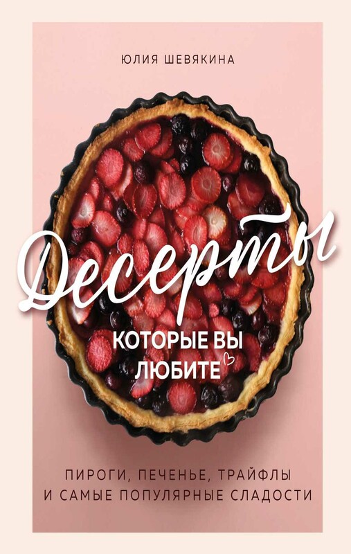 Десерты, которые вы любите. Пироги, печенье, трайфлы и самые популярные сладости